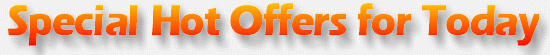 HOT SPECIALS FOR TODAYS - ALL ITEMS IN STOCK READY FOR IMMEDIATE SHIPPING